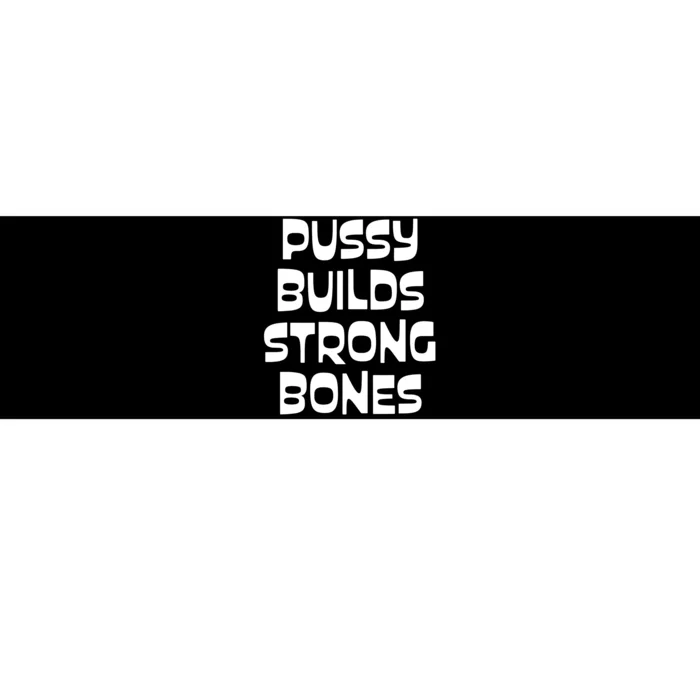 PUSSY BUILDS STRONG BONES Bumper Sticker