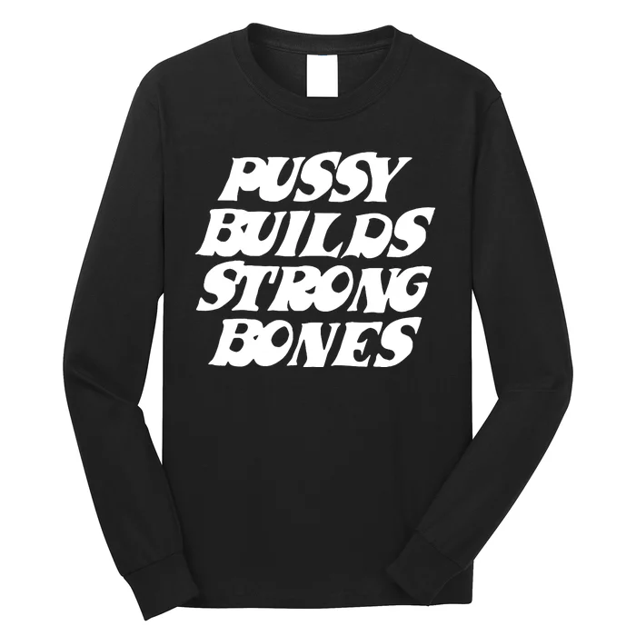 Pussy Builds Strong Bones Funny Meme Long Sleeve Shirt