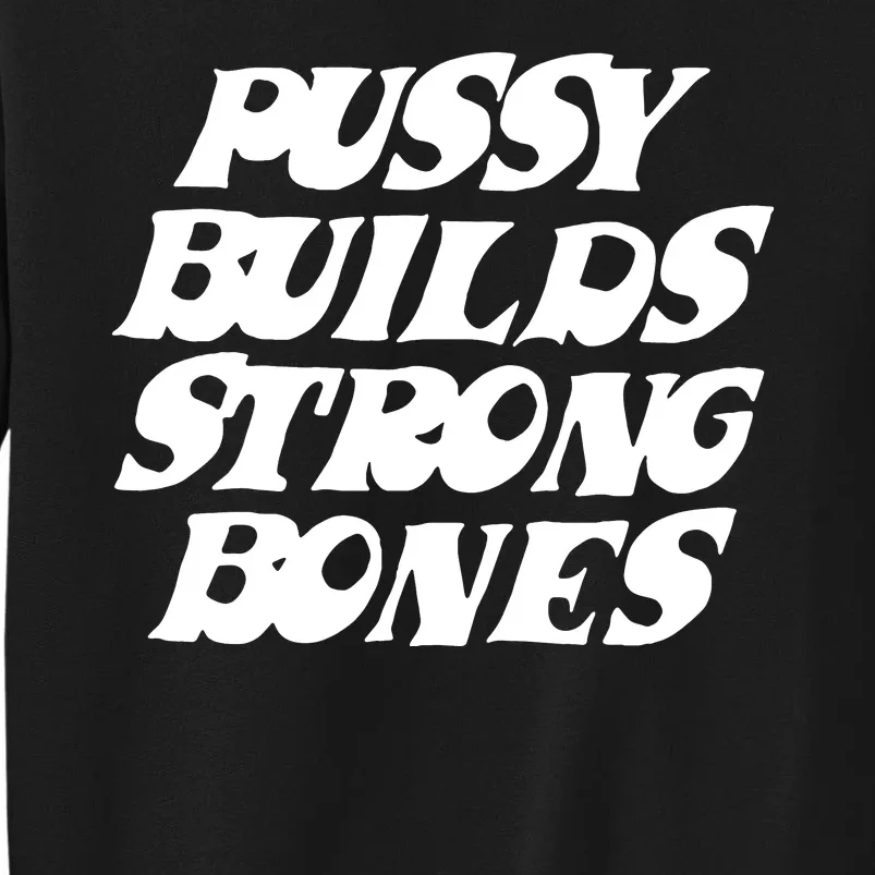 Pussy Builds Strong Bones Funny Meme Tall Sweatshirt