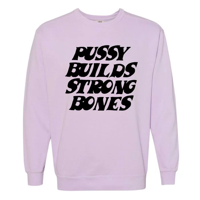 Pussy Builds Strong Bones Funny Meme Garment-Dyed Sweatshirt