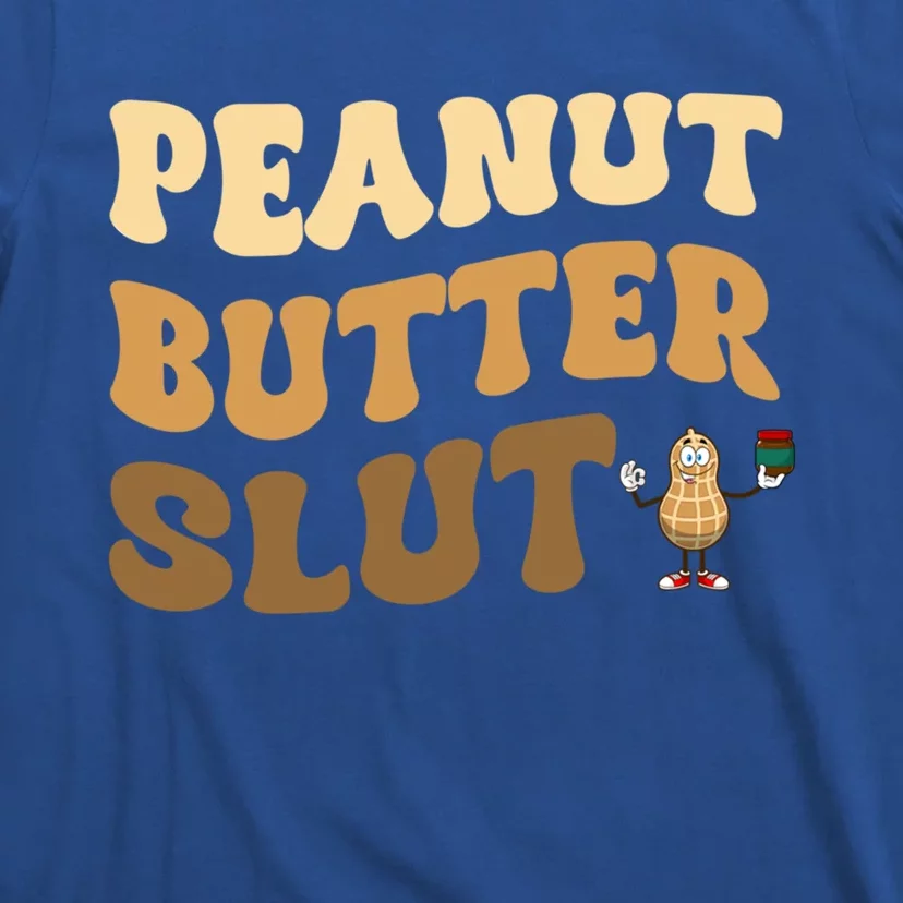 Peanut Butter Slut Food Lover Sarcastic Adult Humor Groovy Meaningful Gift T-Shirt