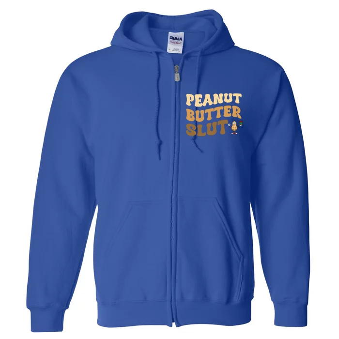 Peanut Butter Slut Food Lover Sarcastic Adult Humor Groovy Meaningful Gift Full Zip Hoodie