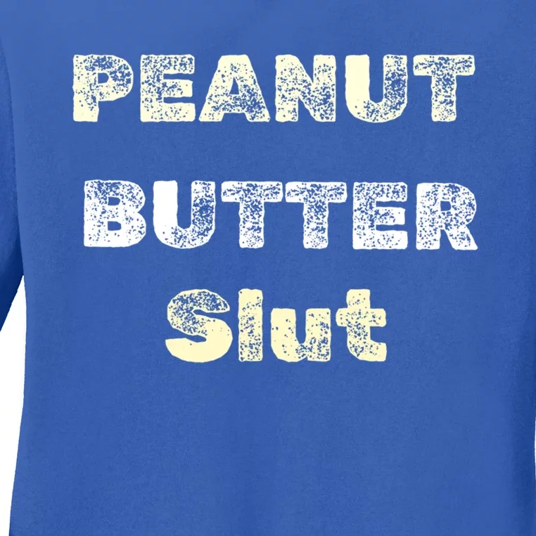 Peanut Butter Slut Food Lover Sarcastic Adult Humor Funny Cool Gift Ladies Long Sleeve Shirt