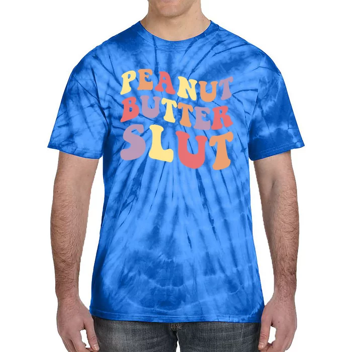 Peanut Butter Slut Peanut Butter Lover Peanut Butter Humor Cool Gift Tie-Dye T-Shirt