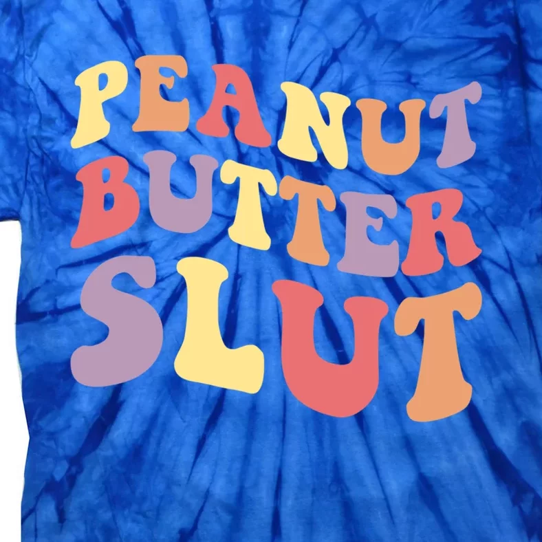 Peanut Butter Slut Peanut Butter Lover Peanut Butter Humor Cool Gift Tie-Dye T-Shirt