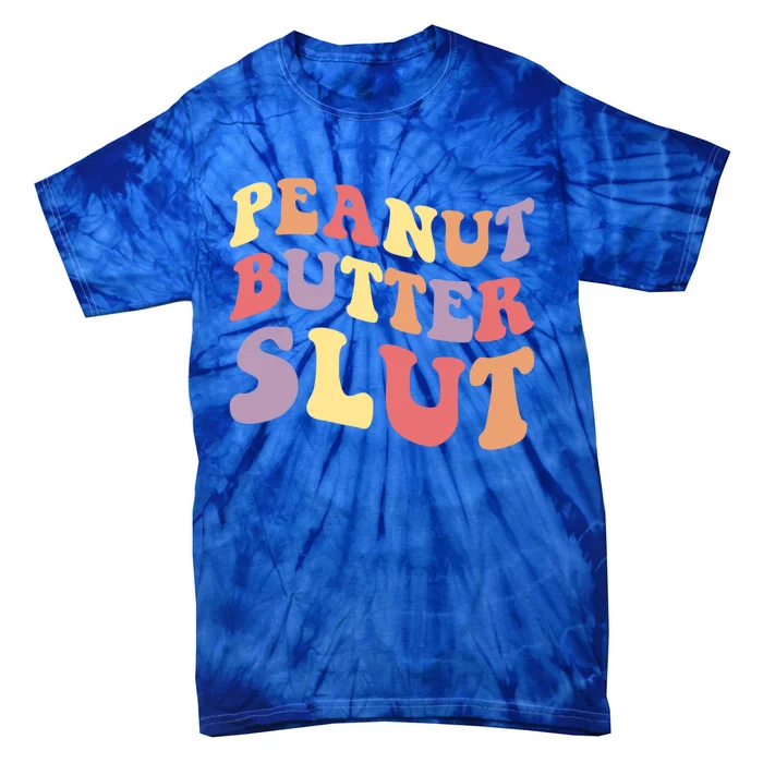 Peanut Butter Slut Peanut Butter Lover Peanut Butter Humor Cool Gift Tie-Dye T-Shirt