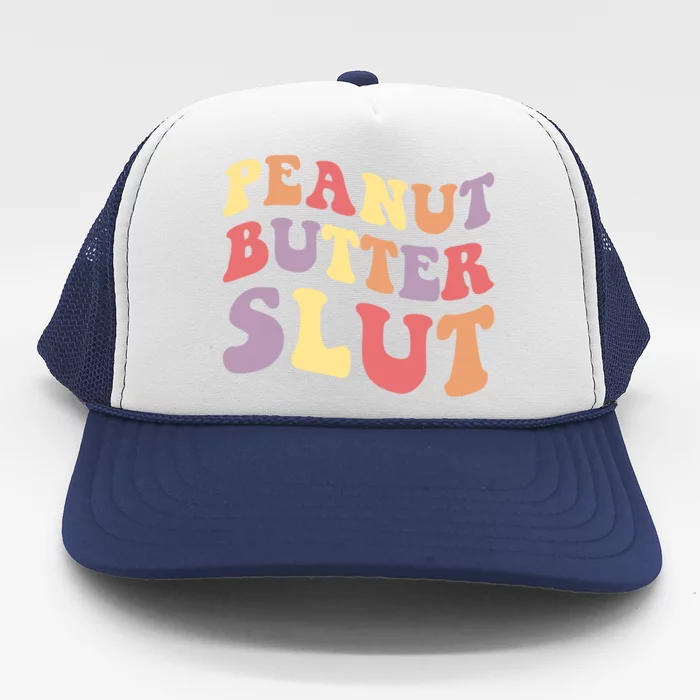 Peanut Butter Slut Peanut Butter Lover Peanut Butter Humor Cool Gift Trucker Hat