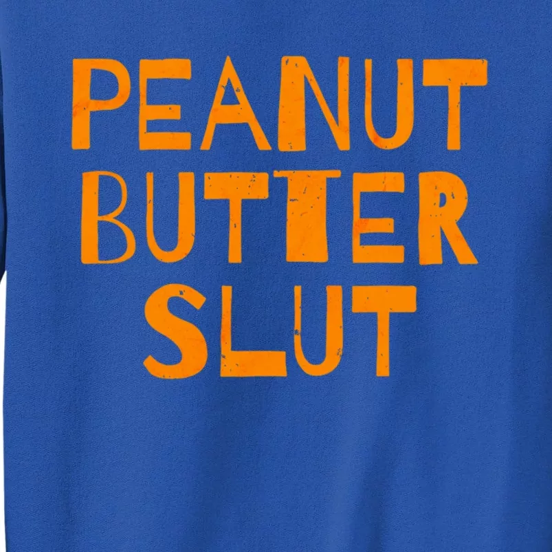 Peanut Butter Slut Funny Sarcastic Peanut Butter Lover Gift Tall Sweatshirt