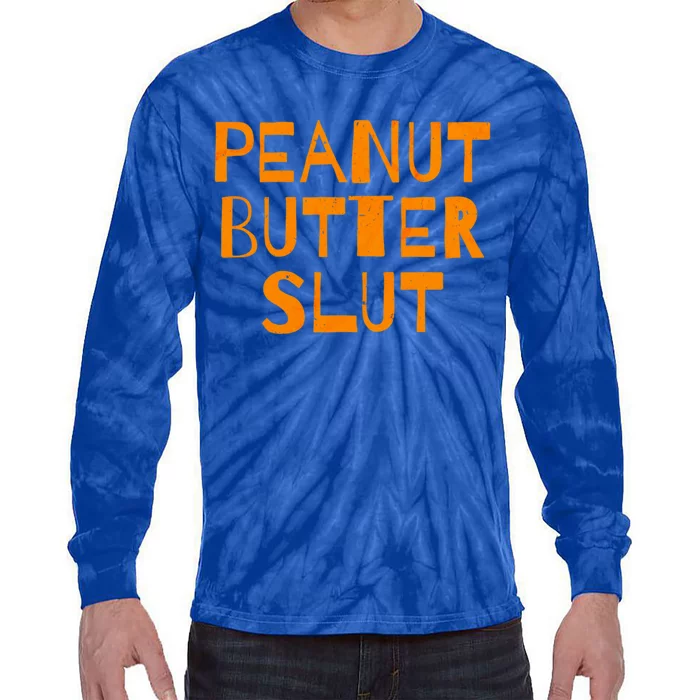 Peanut Butter Slut Funny Sarcastic Peanut Butter Lover Gift Tie-Dye Long Sleeve Shirt