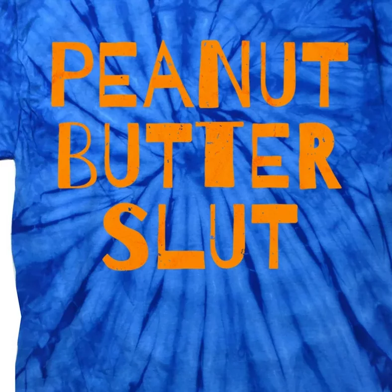 Peanut Butter Slut Funny Sarcastic Peanut Butter Lover Gift Tie-Dye T-Shirt