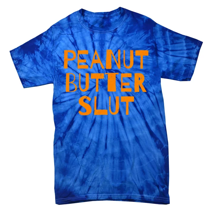 Peanut Butter Slut Funny Sarcastic Peanut Butter Lover Gift Tie-Dye T-Shirt