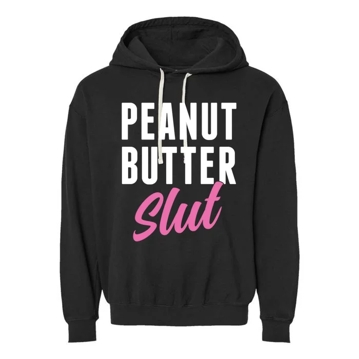 Peanut Butter Slut Peanut Butter Lover Peanut Butter Humor Gift Garment-Dyed Fleece Hoodie