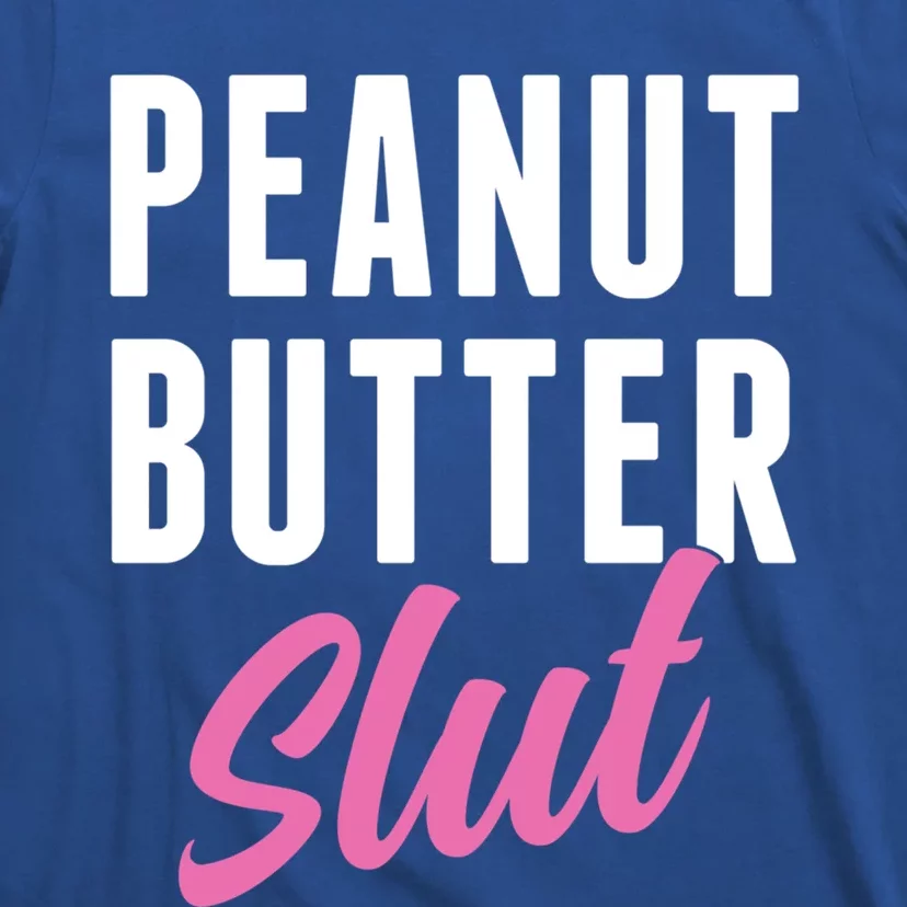 Peanut Butter Slut Peanut Butter Lover Peanut Butter Humor Gift T-Shirt