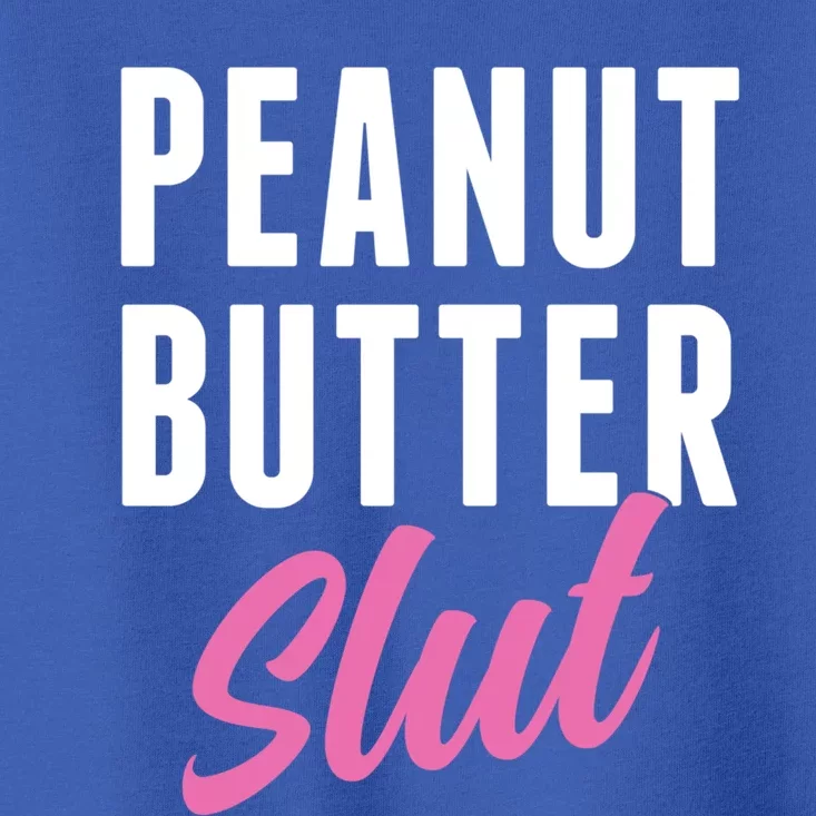 Peanut Butter Slut Peanut Butter Lover Peanut Butter Humor Gift Toddler T-Shirt