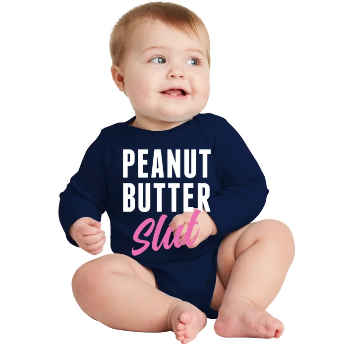 Peanut Butter Slut Peanut Butter Lover Peanut Butter Humor Gift Baby Long Sleeve Bodysuit