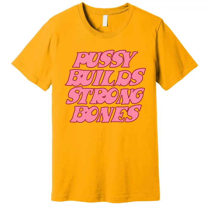 Pussy Builds Strong Bones Shirt PBSB Colored Premium T-Shirt