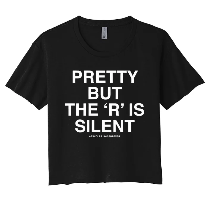 Pretty But The R Is Silent Assholes Live Forever Women's Crop Top Tee