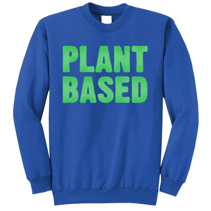 Plant Based Vegan Funny Vegetarian Saying Gift Cool Gift Tall Sweatshirt