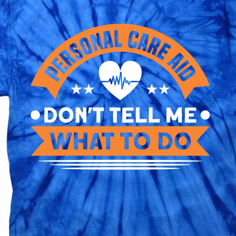 Personal Care Aid Dont Tell Me What To Do Nurse Health Care Gift Tie-Dye T-Shirt