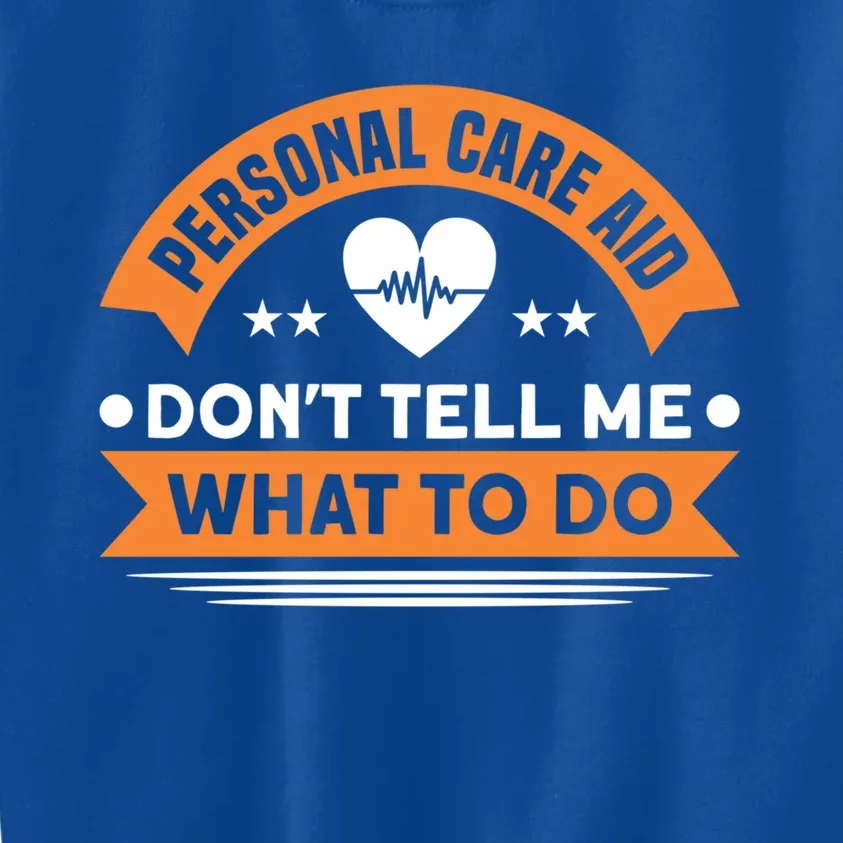 Personal Care Aid Dont Tell Me What To Do Nurse Health Care Gift Kids Sweatshirt