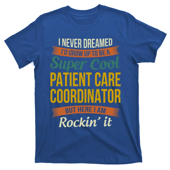 Patient Care Coordinator Funny Gift Funny Appreciation Gift T-Shirt