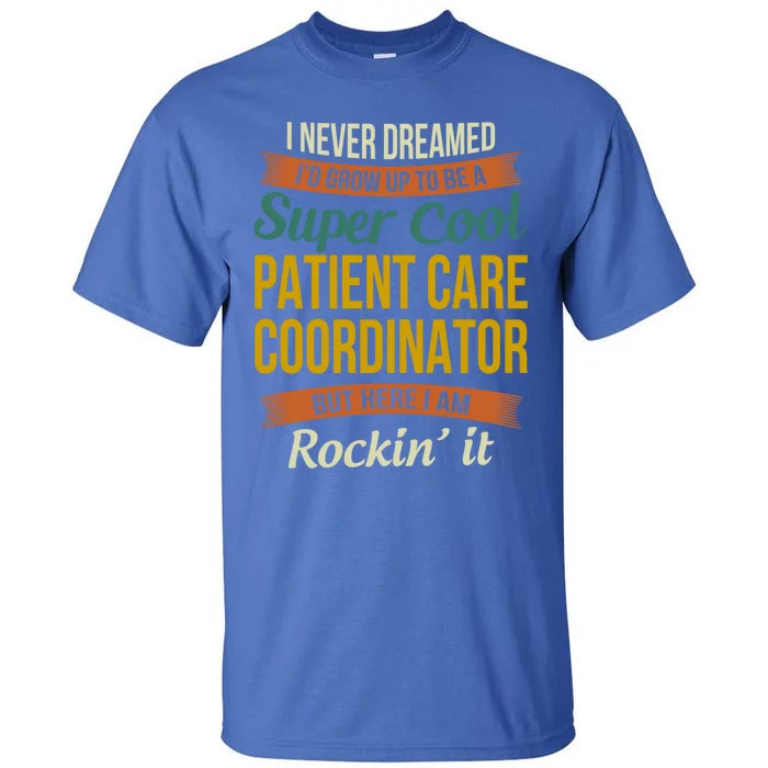 Patient Care Coordinator Funny Gift Funny Appreciation Gift Tall T-Shirt