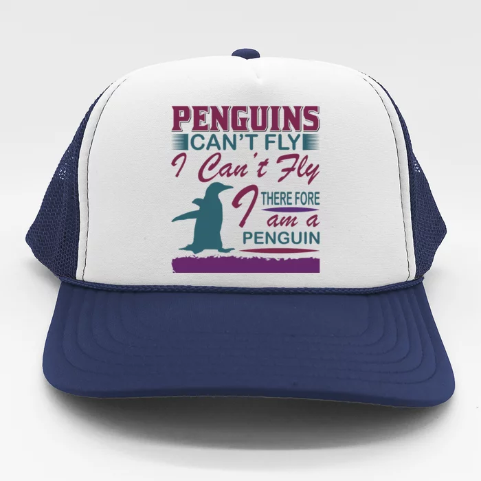 Penguins Can't Fly I Can't Fly Therefore I Am A Penguins Trucker Hat