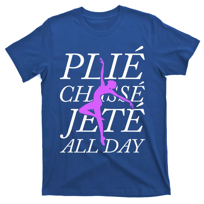 Plie Chasse Jete Every Day Funny Ballet Dance Meaningful Gift T-Shirt