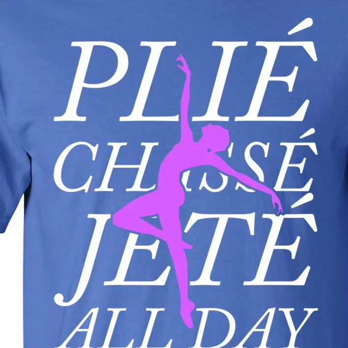 Plie Chasse Jete Every Day Funny Ballet Dance Meaningful Gift Tall T-Shirt