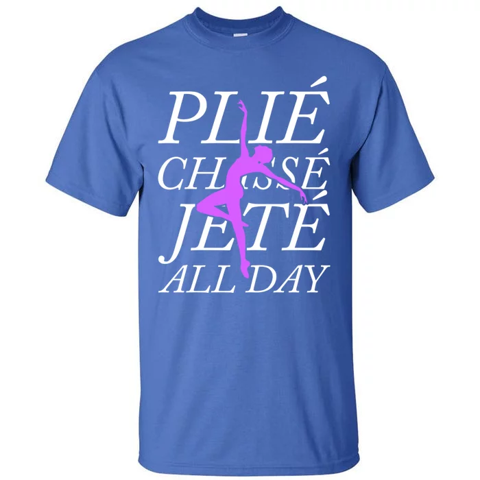 Plie Chasse Jete Every Day Funny Ballet Dance Meaningful Gift Tall T-Shirt