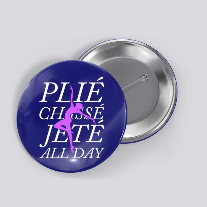 Plie Chasse Jete Every Day Funny Ballet Dance Meaningful Gift Button