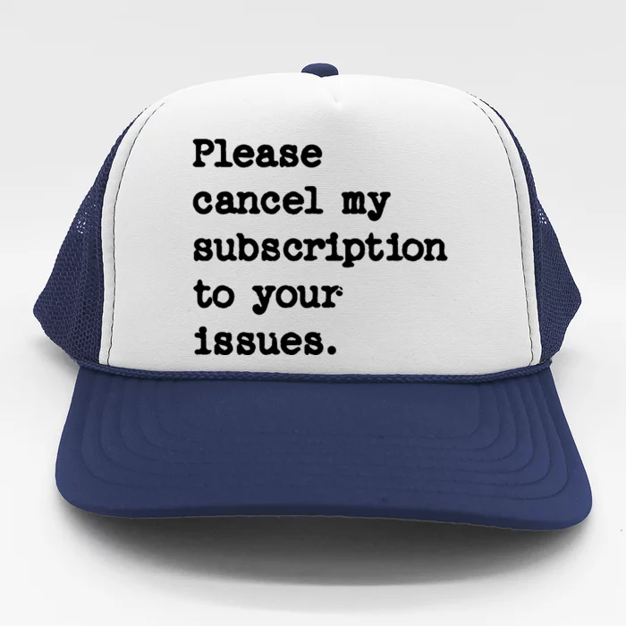 Please Cancel My Subscription To Your Issues Trucker Hat