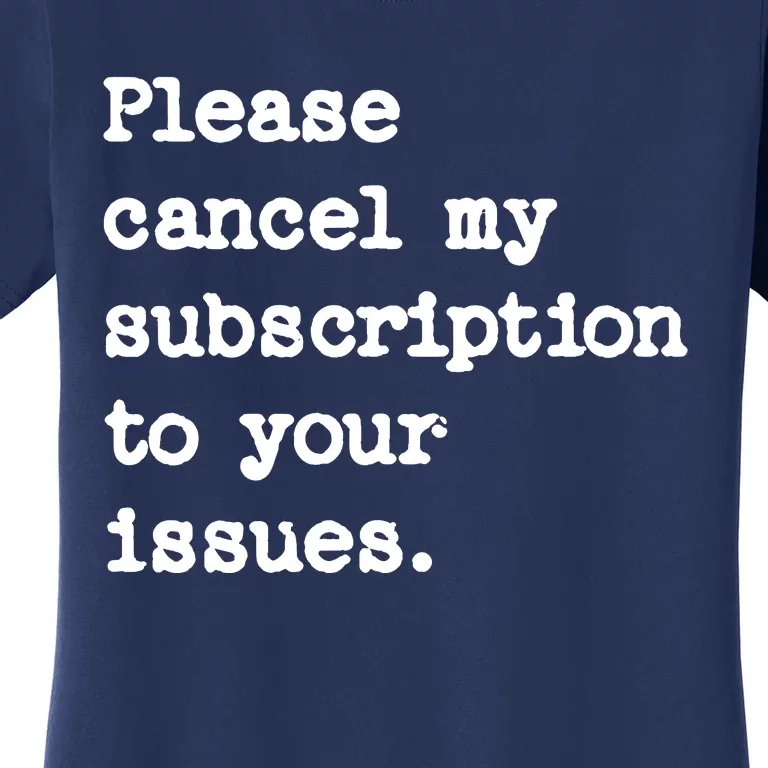 Please Cancel My Subscription To Your Issues Women's T-Shirt