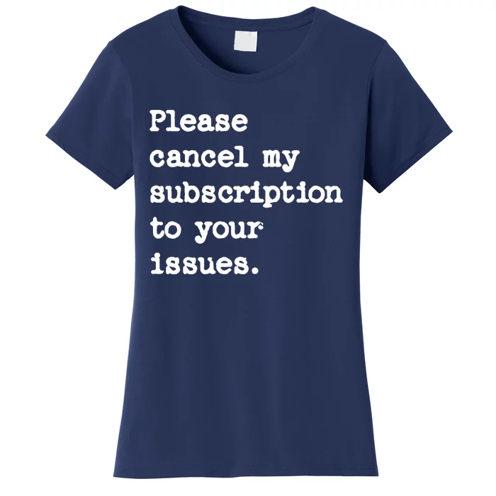 Please Cancel My Subscription To Your Issues Women's T-Shirt