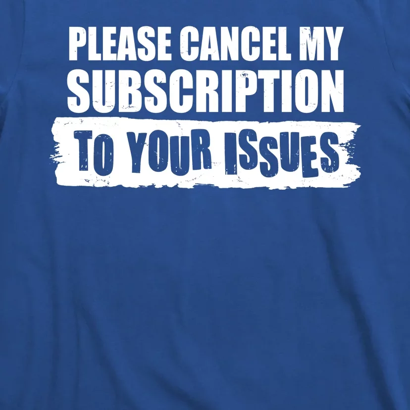 Please Cancel My Subscription To Your Issues T-Shirt