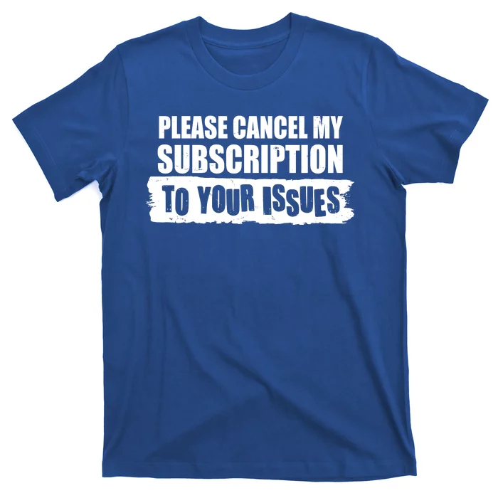 Please Cancel My Subscription To Your Issues T-Shirt