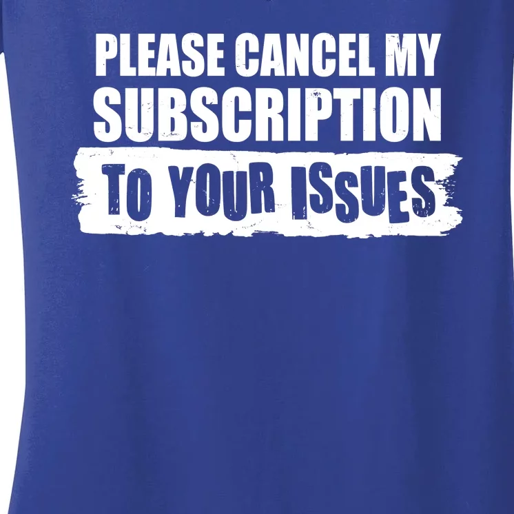 Please Cancel My Subscription To Your Issues Women's V-Neck T-Shirt