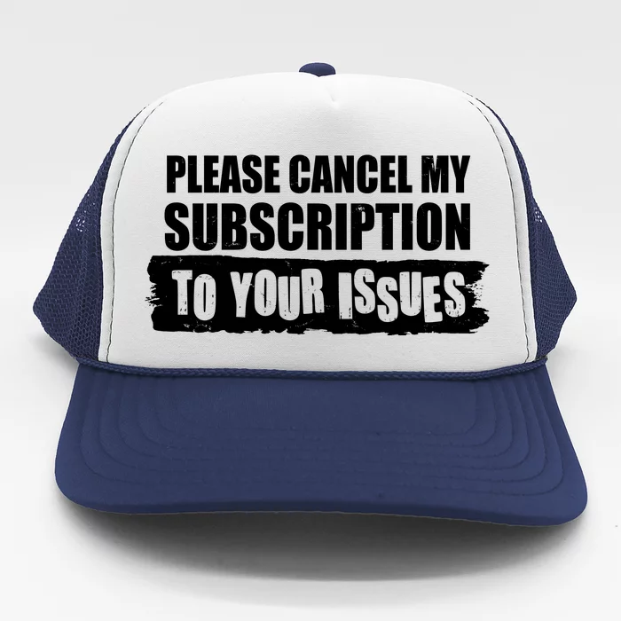 Please Cancel My Subscription To Your Issues Trucker Hat