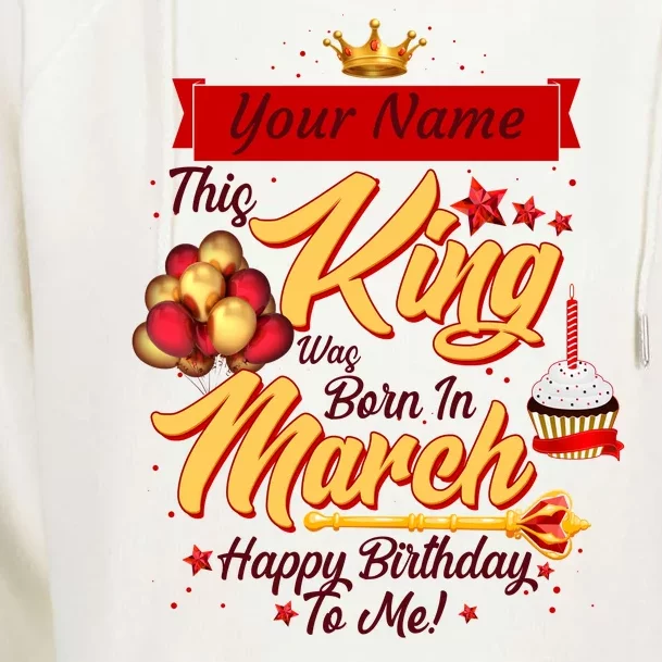 Please Delete! Personalized Custom Name This King Was Born In March Happy Birthday To Me Womens Funnel Neck Pullover Hood