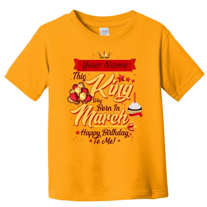 Please Delete! Personalized Custom Name This King Was Born In March Happy Birthday To Me Toddler T-Shirt