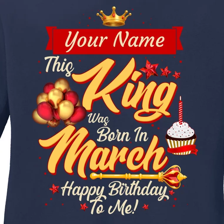 Please Delete! Personalized Custom Name This King Was Born In March Happy Birthday To Me Ladies Long Sleeve Shirt