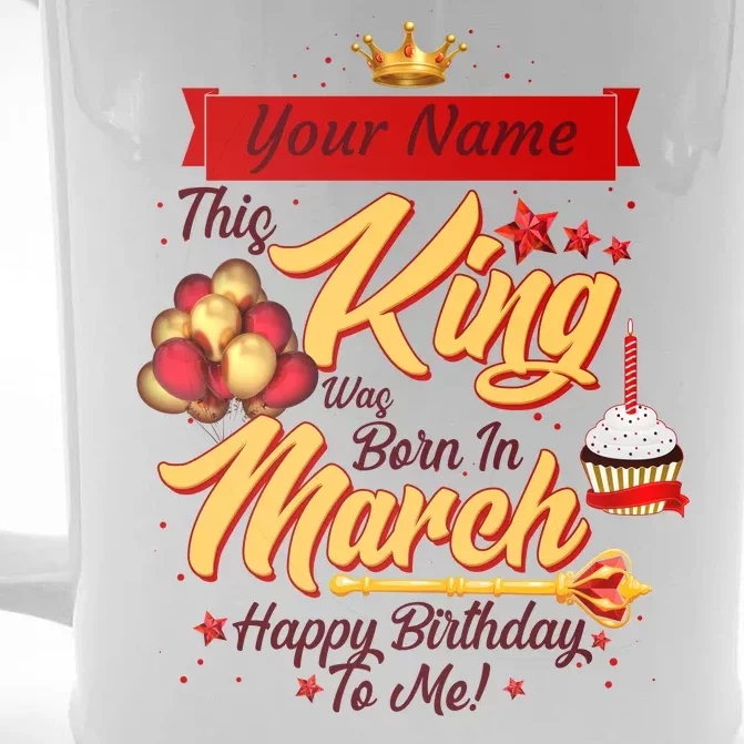 Please Delete! Personalized Custom Name This King Was Born In March Happy Birthday To Me Front & Back Beer Stein