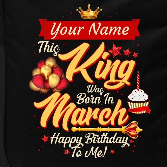 Personalized Custom Name This King Was Born In March Happy Birthday To Me Impact Tech Backpack