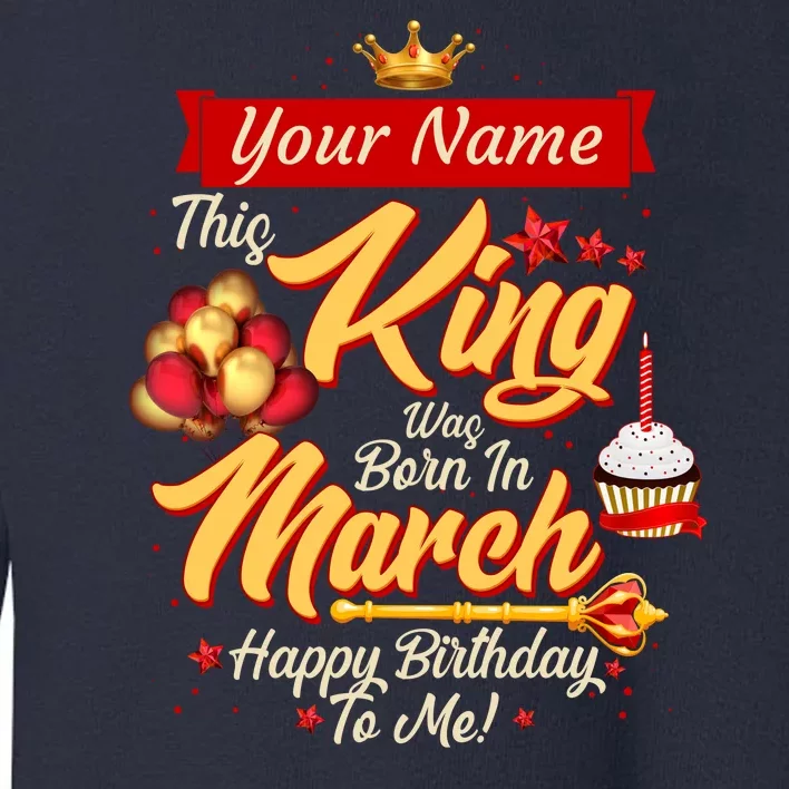 Personalized Custom Name This King Was Born In March Happy Birthday To Me Toddler Sweatshirt