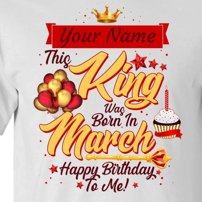 Personalized Custom Name This King Was Born In March Happy Birthday To Me Tall T-Shirt