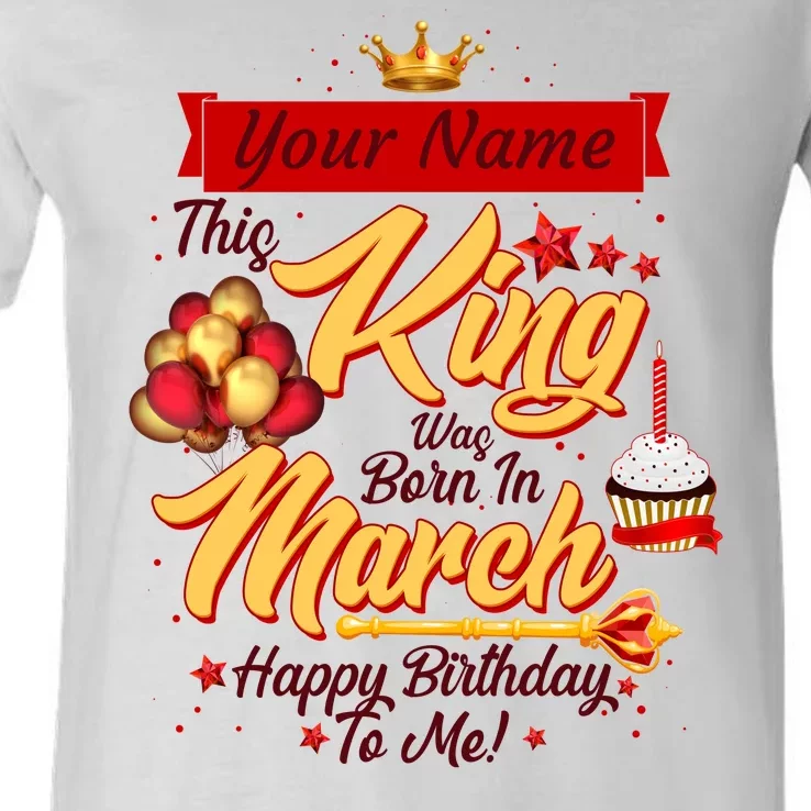 Personalized Custom Name This King Was Born In March Happy Birthday To Me V-Neck T-Shirt