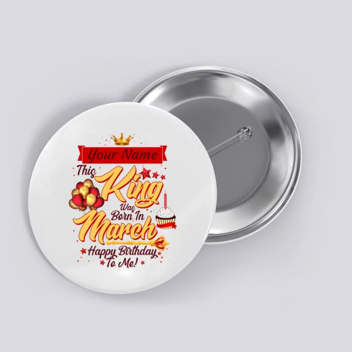 Personalized Custom Name This King Was Born In March Happy Birthday To Me Button