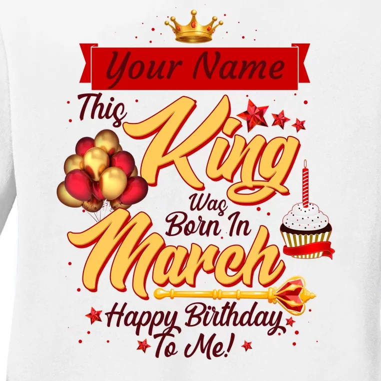 Personalized Custom Name This King Was Born In March Happy Birthday To Me Ladies Long Sleeve Shirt