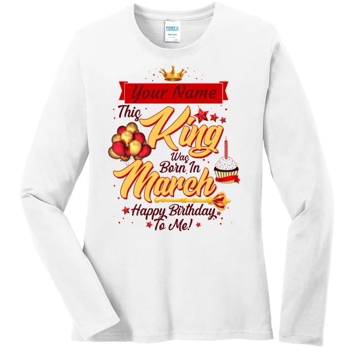 Personalized Custom Name This King Was Born In March Happy Birthday To Me Ladies Long Sleeve Shirt