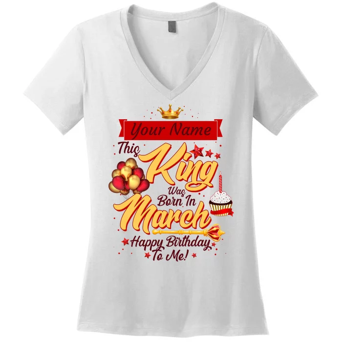 Personalized Custom Name This King Was Born In March Happy Birthday To Me Women's V-Neck T-Shirt